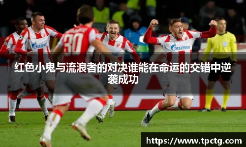 红色小鬼与流浪者的对决谁能在命运的交错中逆袭成功