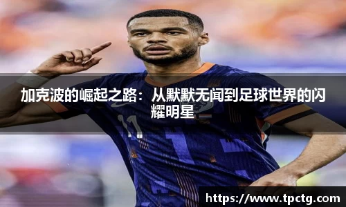 加克波的崛起之路：从默默无闻到足球世界的闪耀明星