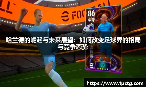 哈兰德的崛起与未来展望：如何改变足球界的格局与竞争态势