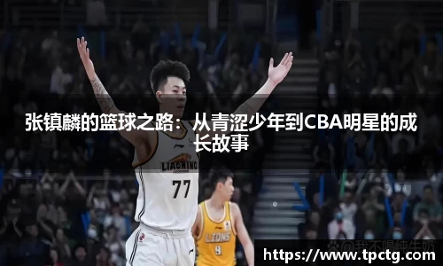张镇麟的篮球之路：从青涩少年到CBA明星的成长故事