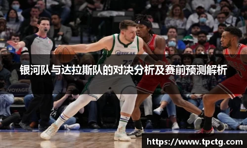 银河队与达拉斯队的对决分析及赛前预测解析