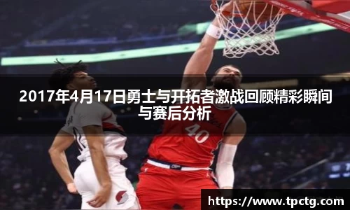 2017年4月17日勇士与开拓者激战回顾精彩瞬间与赛后分析