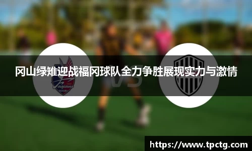 冈山绿雉迎战福冈球队全力争胜展现实力与激情