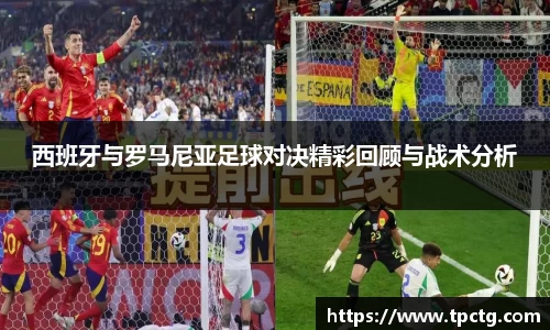 西班牙与罗马尼亚足球对决精彩回顾与战术分析